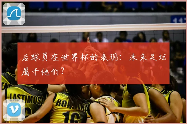 后球员在世界杯的表现：未来足坛属于他们？