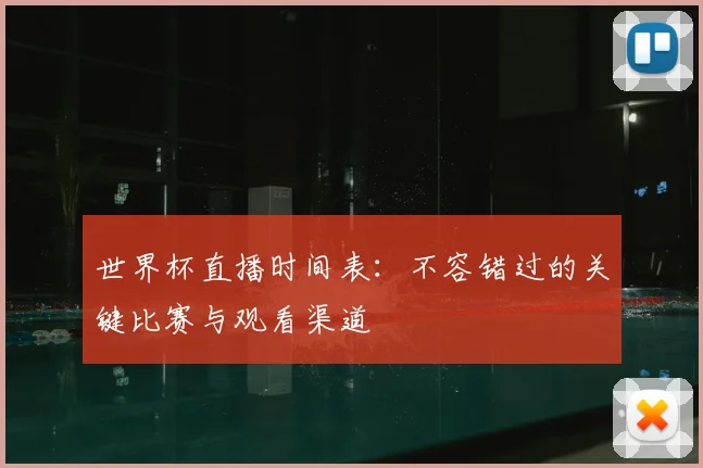世界杯直播时间表：不容错过的关键比赛与观看渠道